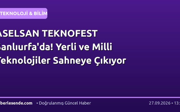 ASELSAN TEKNOFEST Şanlıurfa'da! Yerli ve Milli Teknolojiler Sahneye Çıkıyor