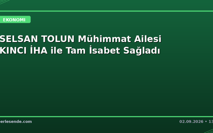 ASELSAN TOLUN Mühimmat Ailesi AKINCI İHA ile Tam İsabet Sağladı