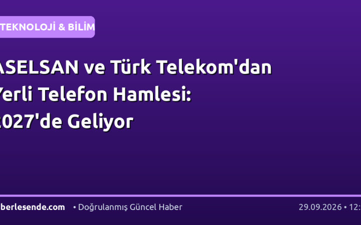 ASELSAN ve Türk Telekom'dan Yerli Telefon Hamlesi: 2027'de Geliyor