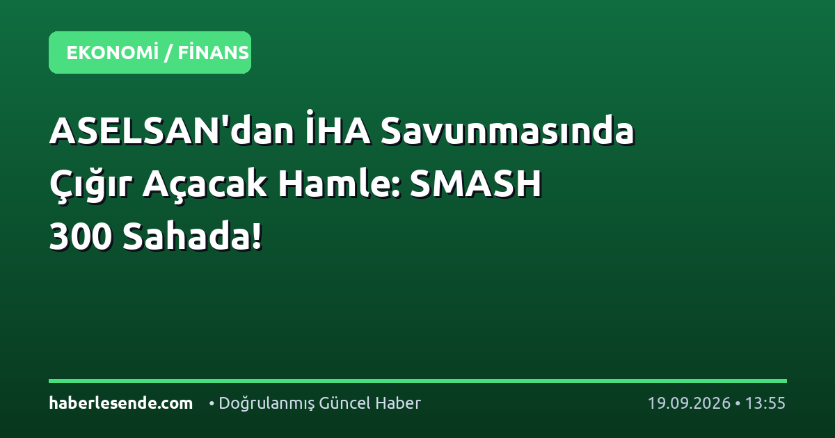 ASELSAN'dan İHA Savunmasında Çığır Açacak Hamle: SMASH 300 Sahada!
