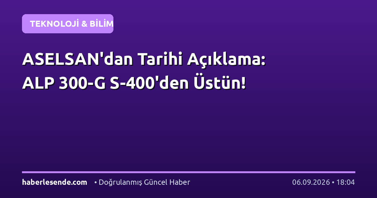 ASELSAN'dan Tarihi Açıklama: ALP 300-G S-400'den Üstün!