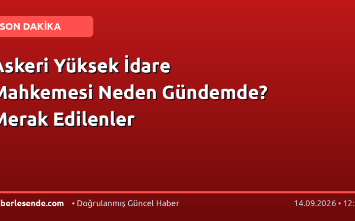 Askeri Yüksek İdare Mahkemesi Neden Gündemde? Merak Edilenler