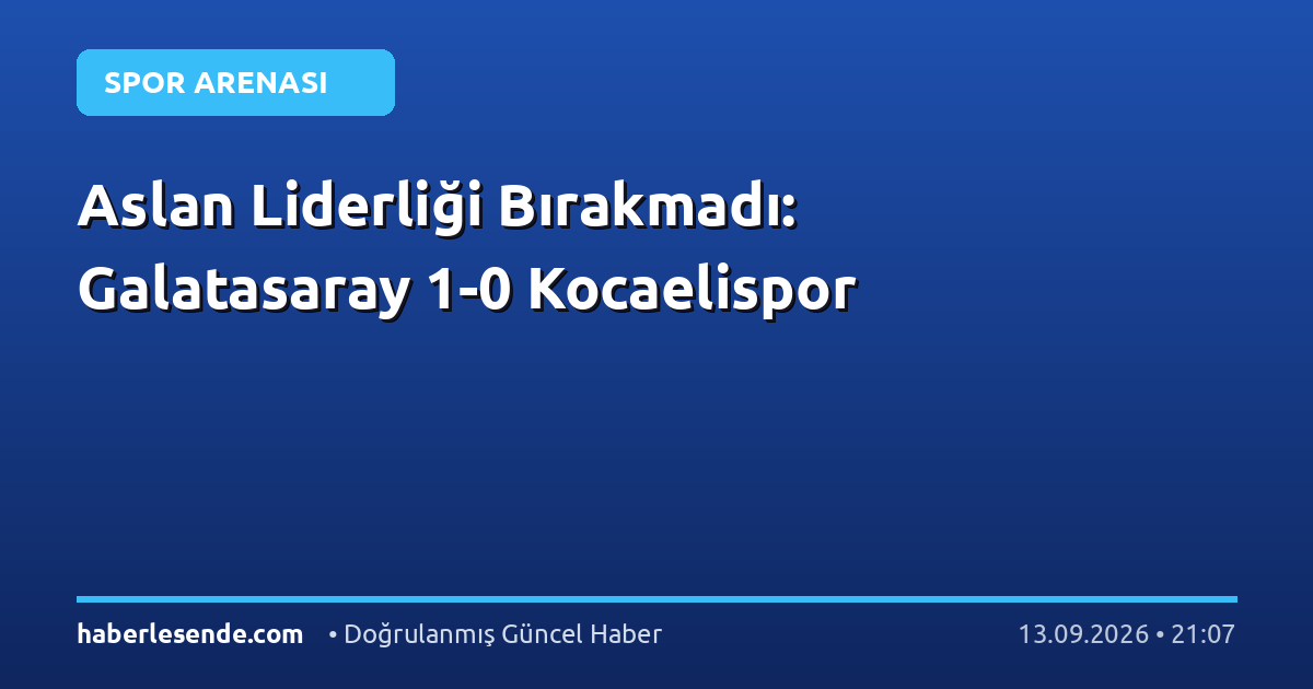 Aslan Liderliği Bırakmadı: Galatasaray 1-0 Kocaelispor