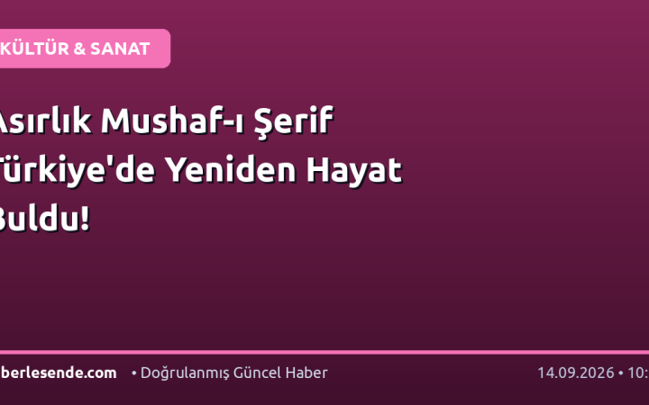 Asırlık Mushaf-ı Şerif Türkiye'de Yeniden Hayat Buldu!