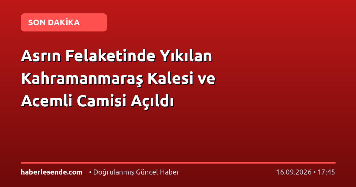 Asrın Felaketinde Yıkılan Kahramanmaraş Kalesi ve Acemli Camisi Açıldı