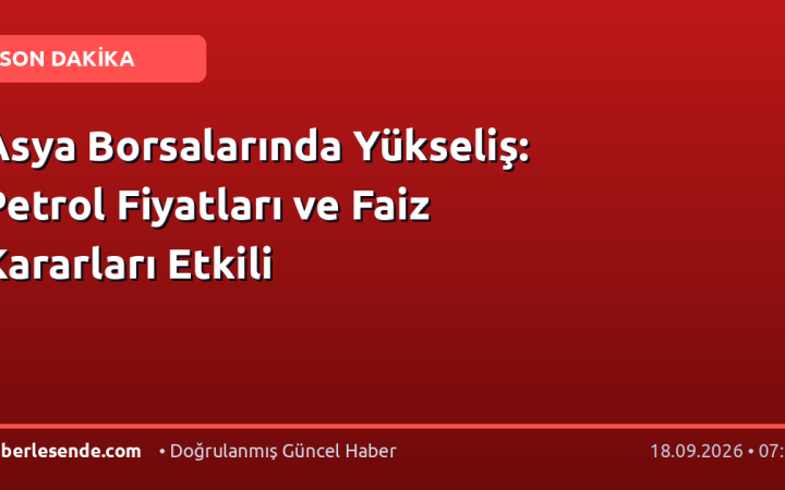Asya Borsalarında Yükseliş: Petrol Fiyatları ve Faiz Kararları Etkili