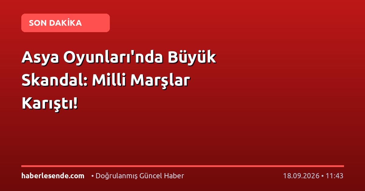 Asya Oyunları'nda Büyük Skandal: Milli Marşlar Karıştı!
