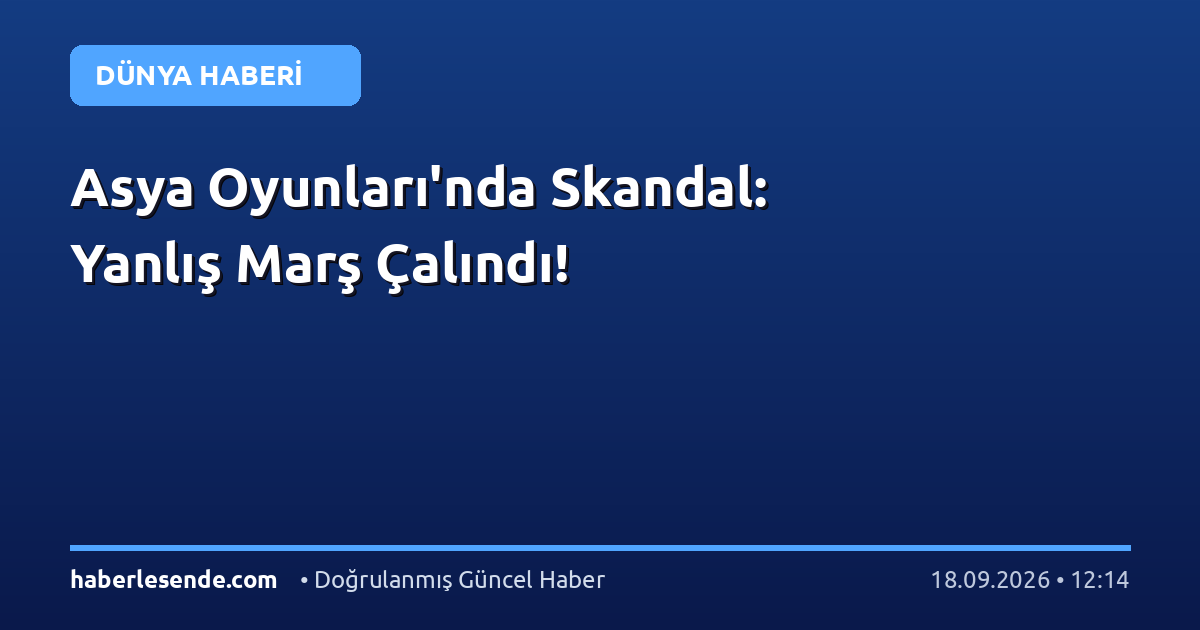Asya Oyunları'nda Skandal: Yanlış Marş Çalındı!