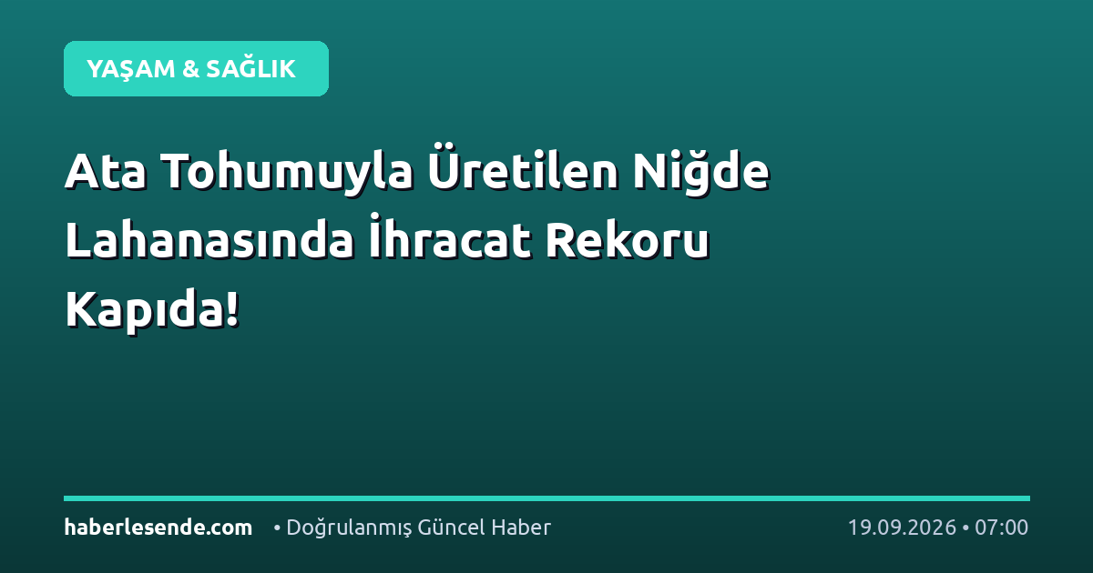 Ata Tohumuyla Üretilen Niğde Lahanasında İhracat Rekoru Kapıda!