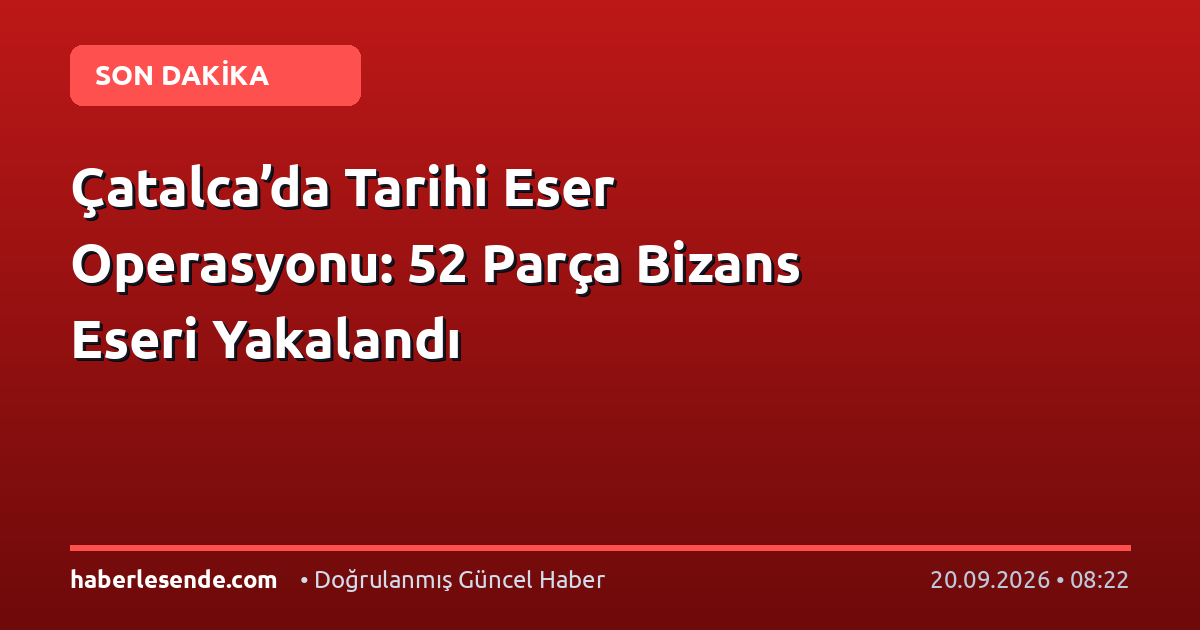 Çatalca’da Tarihi Eser Operasyonu: 52 Parça Bizans Eseri Yakalandı