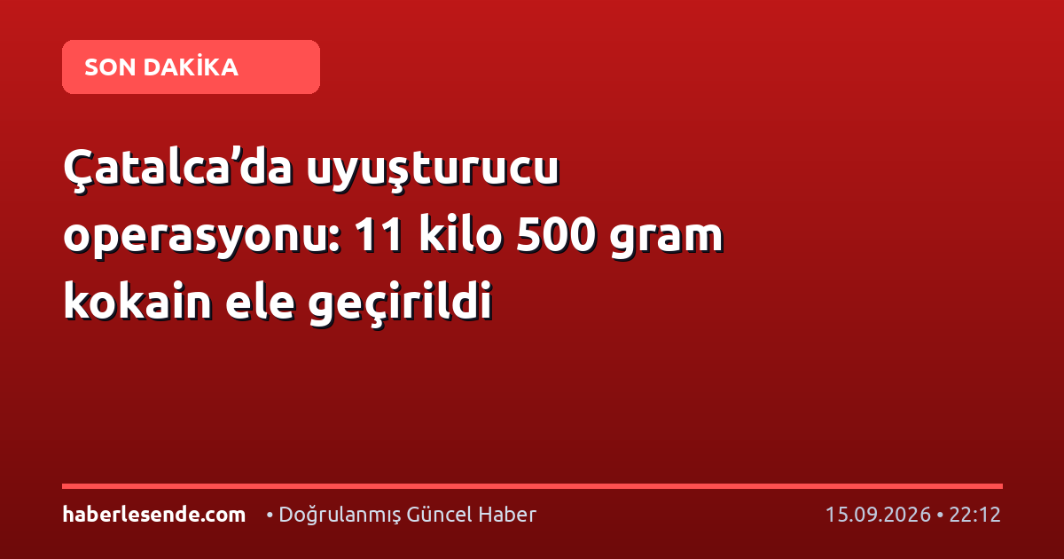 Çatalca’da uyuşturucu operasyonu: 11 kilo 500 gram kokain ele geçirildi