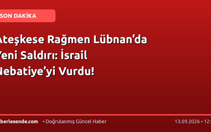 Ateşkese Rağmen Lübnan’da Yeni Saldırı: İsrail Nebatiye’yi Vurdu!
