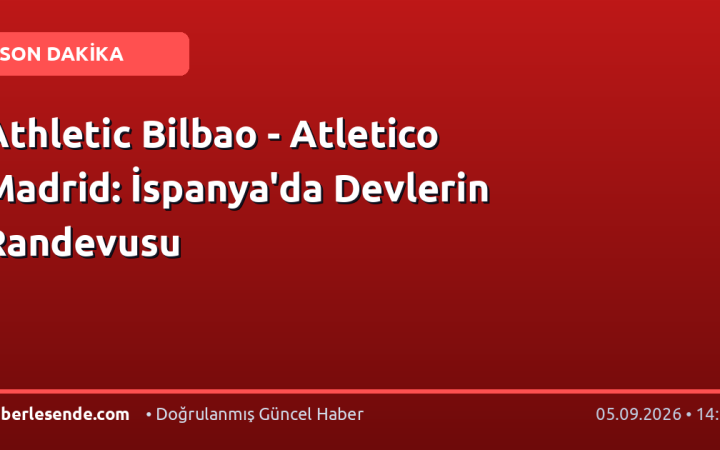 Athletic Bilbao - Atletico Madrid: İspanya'da Devlerin Randevusu