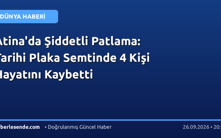 Atina'da Şiddetli Patlama: Tarihi Plaka Semtinde 4 Kişi Hayatını Kaybetti