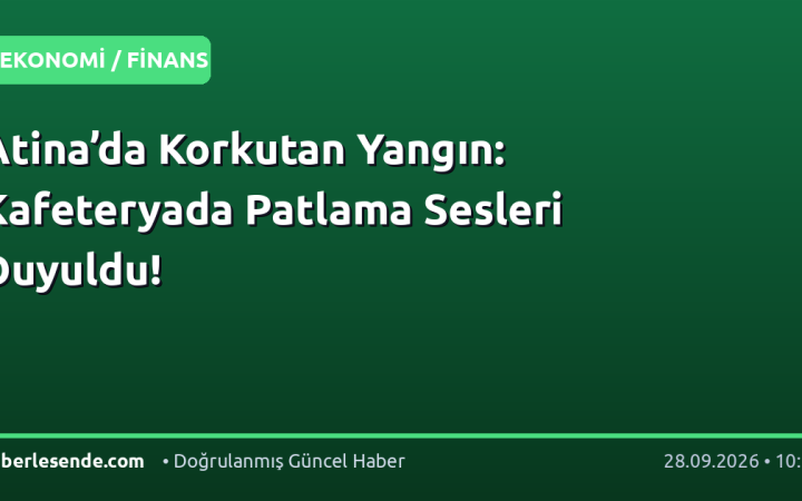Atina’da Korkutan Yangın: Kafeteryada Patlama Sesleri Duyuldu!