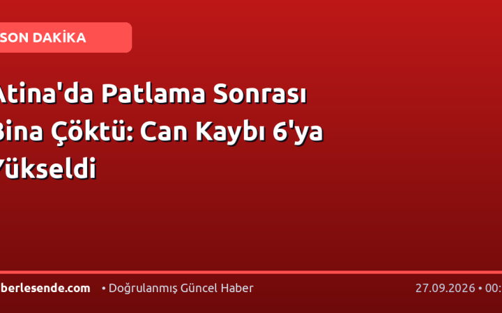 Atina'da Patlama Sonrası Bina Çöktü: Can Kaybı 6'ya Yükseldi