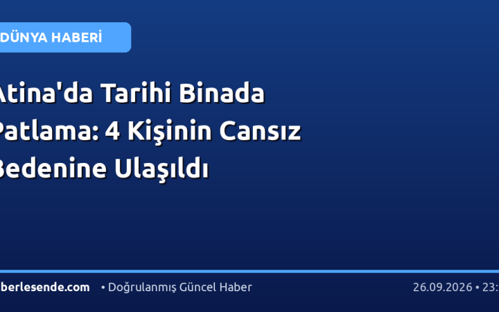 Atina'da Tarihi Binada Patlama: 4 Kişinin Cansız Bedenine Ulaşıldı