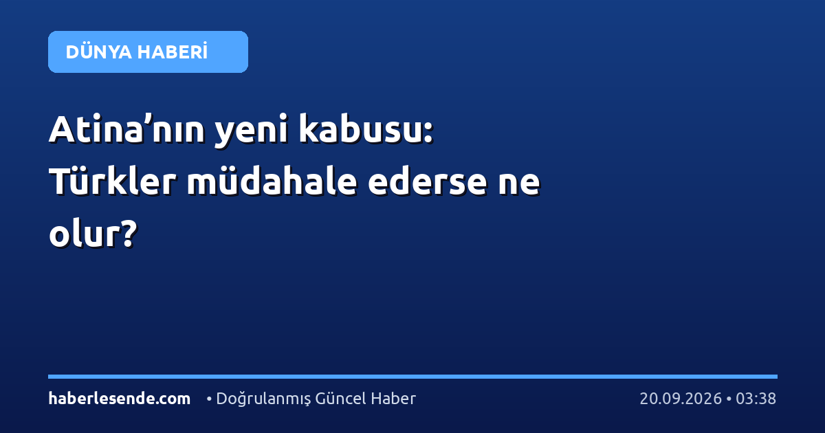 Atina’nın yeni kabusu: Türkler müdahale ederse ne olur?