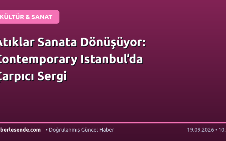Atıklar Sanata Dönüşüyor: Contemporary Istanbul’da Çarpıcı Sergi
