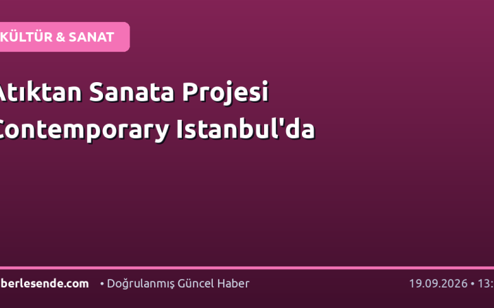 Atıktan Sanata Projesi Contemporary Istanbul'da