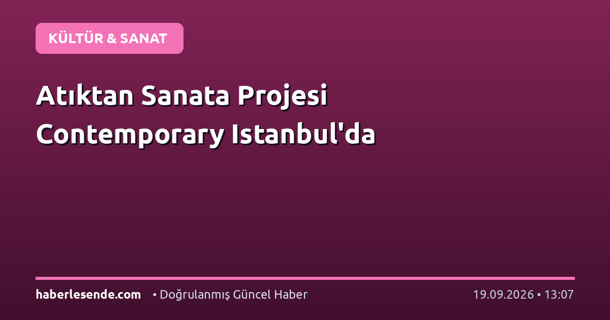 Atıktan Sanata Projesi Contemporary Istanbul'da