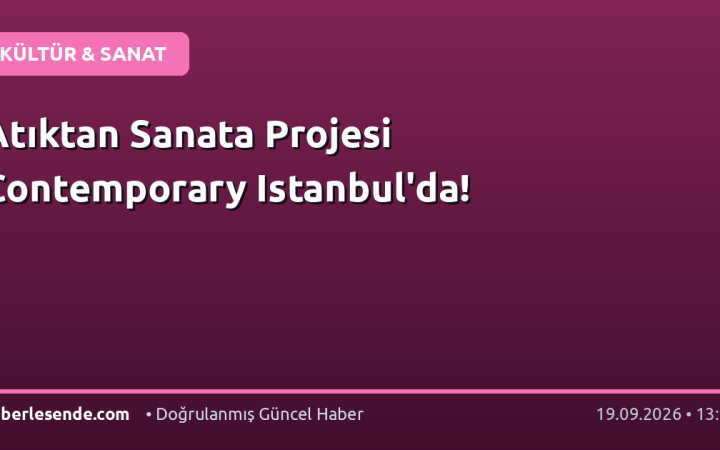 Atıktan Sanata Projesi Contemporary Istanbul'da!