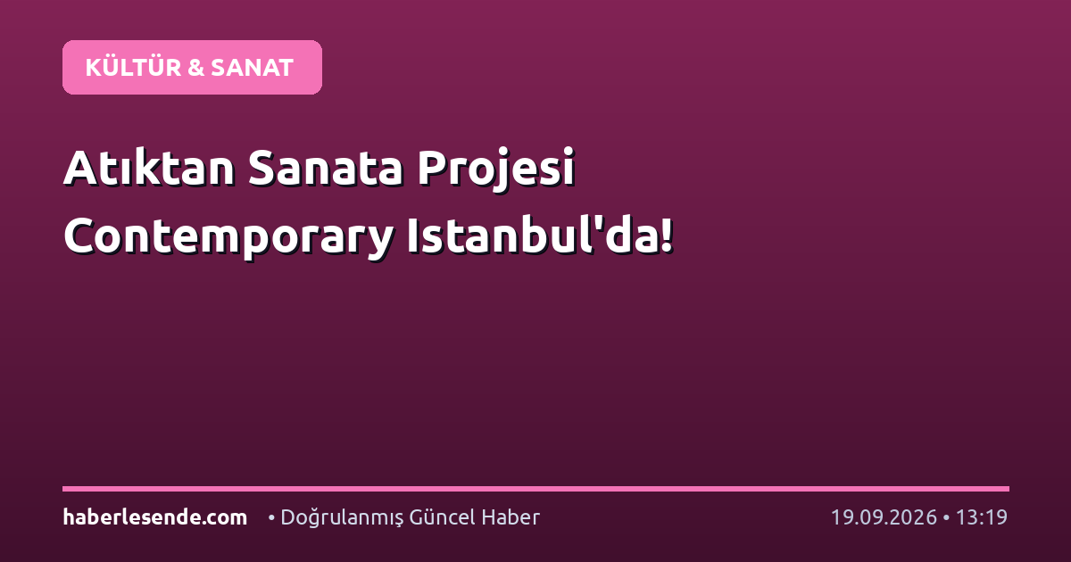 Atıktan Sanata Projesi Contemporary Istanbul'da!
