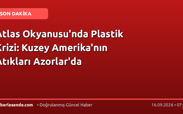 Atlas Okyanusu'nda Plastik Krizi: Kuzey Amerika'nın Atıkları Azorlar'da