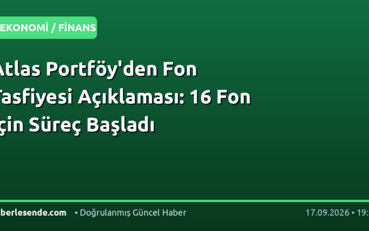 Atlas Portföy'den Fon Tasfiyesi Açıklaması: 16 Fon İçin Süreç Başladı