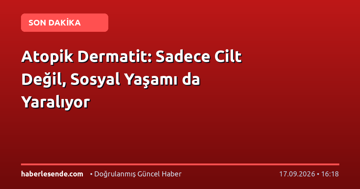 Atopik Dermatit: Sadece Cilt Değil, Sosyal Yaşamı da Yaralıyor