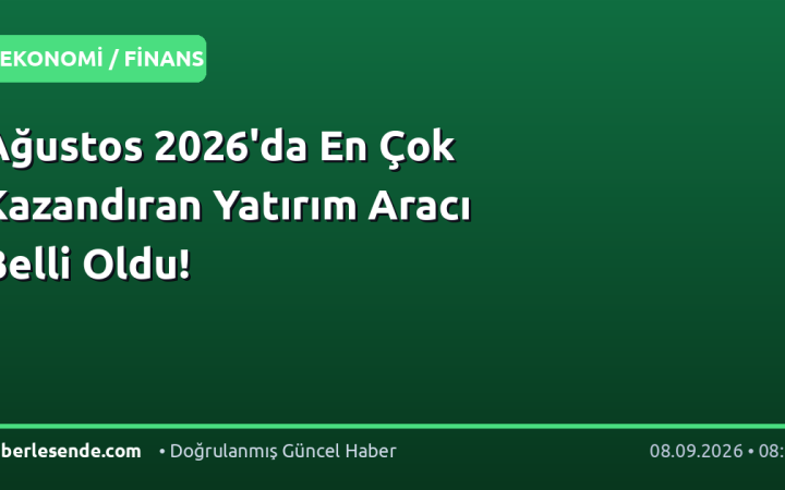 Ağustos 2026'da En Çok Kazandıran Yatırım Aracı Belli Oldu!
