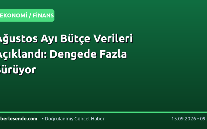 Ağustos Ayı Bütçe Verileri Açıklandı: Dengede Fazla Sürüyor