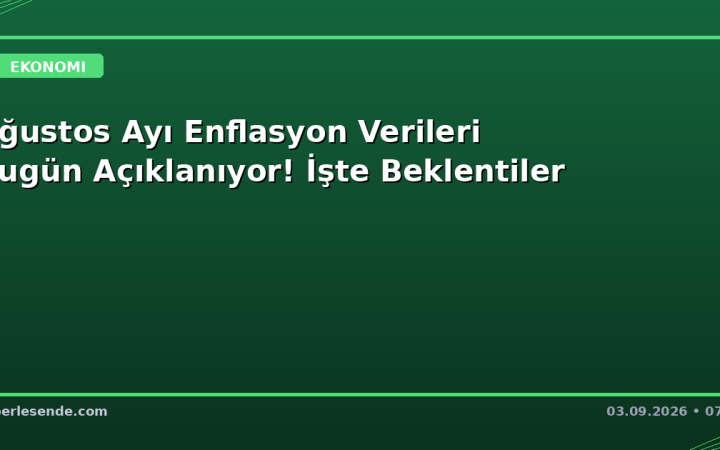 Ağustos Ayı Enflasyon Verileri Bugün Açıklanıyor! İşte Beklentiler