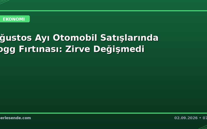 Ağustos Ayı Otomobil Satışlarında Togg Fırtınası: Zirve Değişmedi