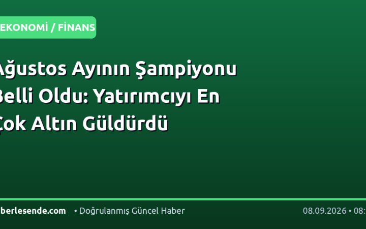 Ağustos Ayının Şampiyonu Belli Oldu: Yatırımcıyı En Çok Altın Güldürdü