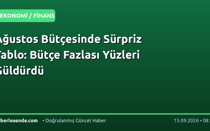 Ağustos Bütçesinde Sürpriz Tablo: Bütçe Fazlası Yüzleri Güldürdü