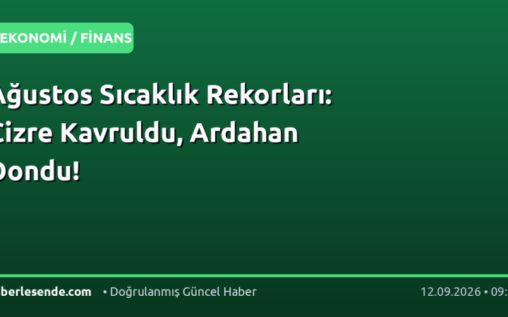 Ağustos Sıcaklık Rekorları: Cizre Kavruldu, Ardahan Dondu!