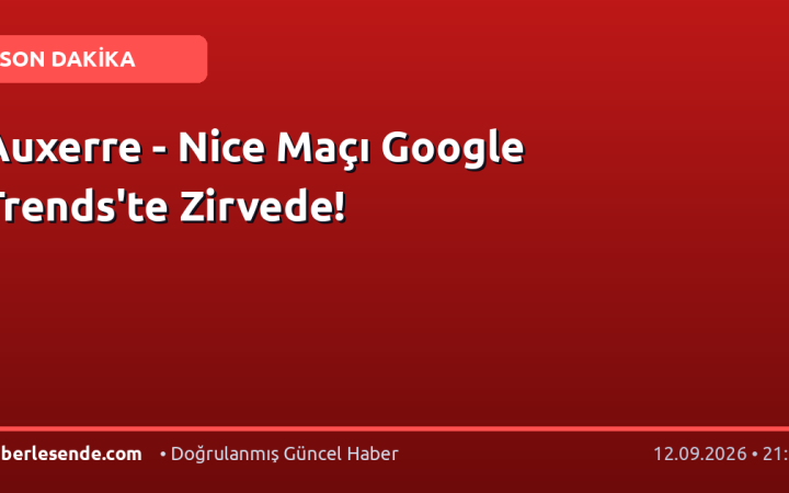 Auxerre - Nice Maçı Google Trends'te Zirvede!