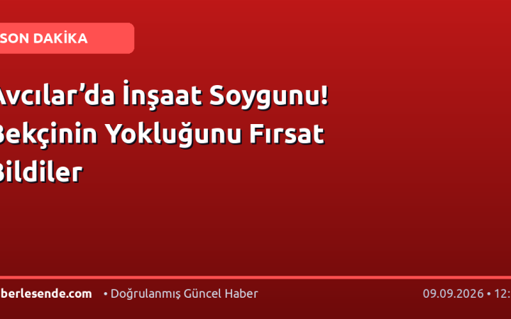 Avcılar’da İnşaat Soygunu! Bekçinin Yokluğunu Fırsat Bildiler