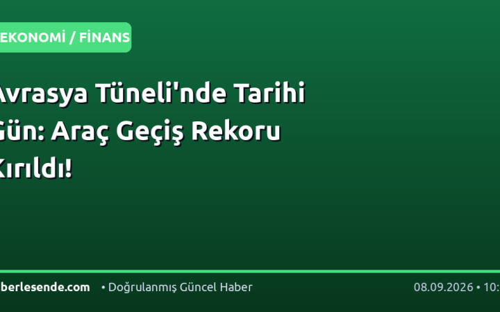 Avrasya Tüneli'nde Tarihi Gün: Araç Geçiş Rekoru Kırıldı!