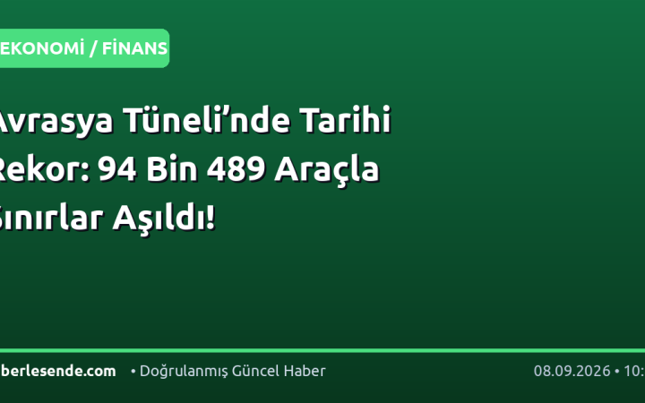 Avrasya Tüneli’nde Tarihi Rekor: 94 Bin 489 Araçla Sınırlar Aşıldı!