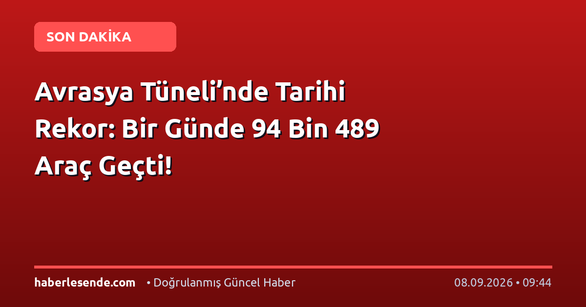 Avrasya Tüneli’nde Tarihi Rekor: Bir Günde 94 Bin 489 Araç Geçti!