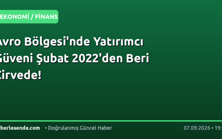 Avro Bölgesi'nde Yatırımcı Güveni Şubat 2022'den Beri Zirvede!