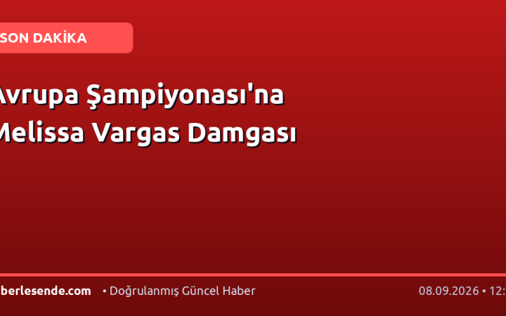 Avrupa Şampiyonası'na Melissa Vargas Damgası