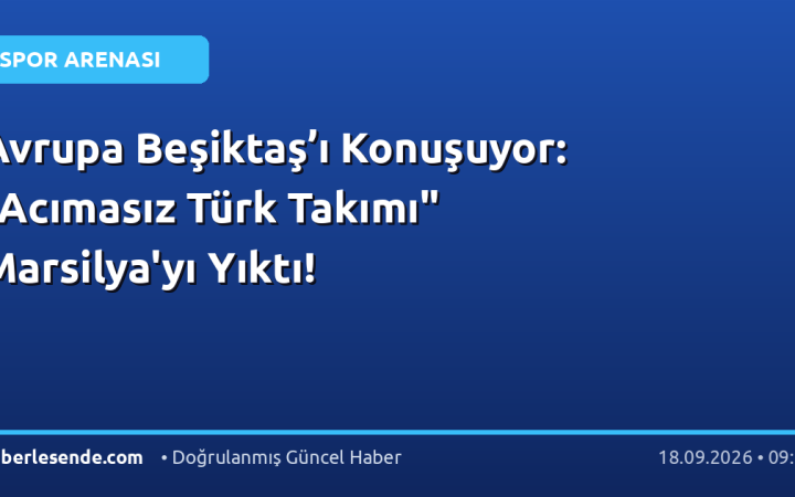 Avrupa Beşiktaş’ı Konuşuyor: "Acımasız Türk Takımı" Marsilya'yı Yıktı!
