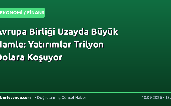 Avrupa Birliği Uzayda Büyük Hamle: Yatırımlar Trilyon Dolara Koşuyor