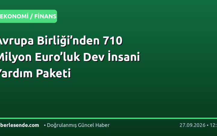 Avrupa Birliği’nden 710 Milyon Euro’luk Dev İnsani Yardım Paketi