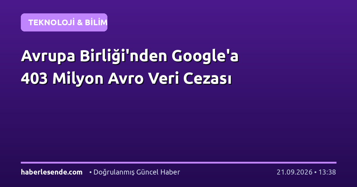 Avrupa Birliği'nden Google'a 403 Milyon Avro Veri Cezası