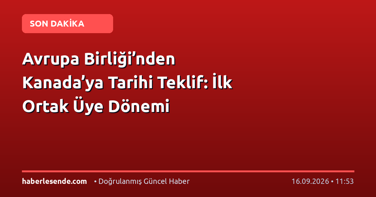 Avrupa Birliği’nden Kanada’ya Tarihi Teklif: İlk Ortak Üye Dönemi