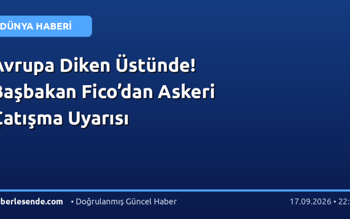 Avrupa Diken Üstünde! Başbakan Fico’dan Askeri Çatışma Uyarısı